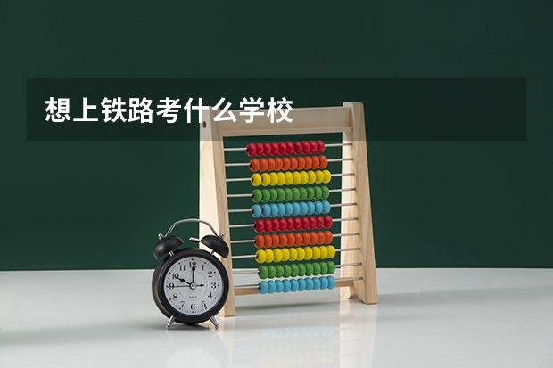 想上铁路考什么学校