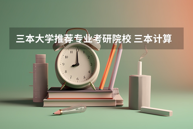 三本大学推荐专业考研院校 三本计算机考研学学校推荐