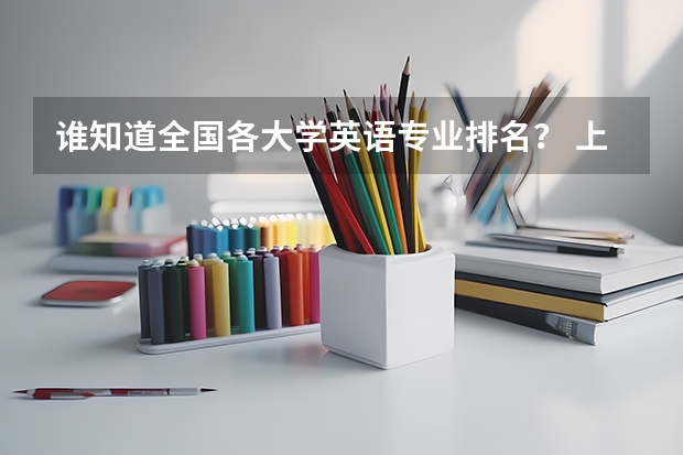 谁知道全国各大学英语专业排名? 上海大学研究生英语翻译笔译专业的复试时间?