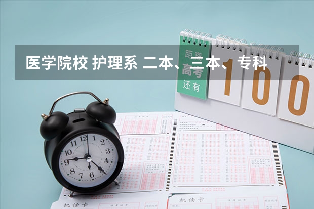 医学院校 护理系 二本、三本、专科的学校有哪些？ 越详细越好，给加分，谢谢