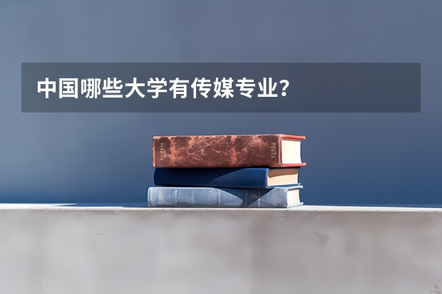 中国哪些大学有传媒专业?