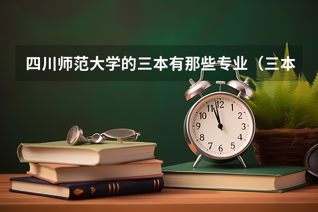 四川师范大学的三本有那些专业(三本师范大学排名)