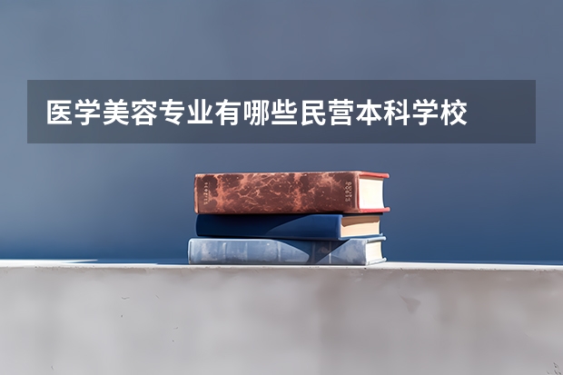 医学美容专业有哪些民营本科学校