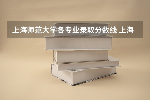 上海师范大学各专业录取分数线 上海师范大学是几本？