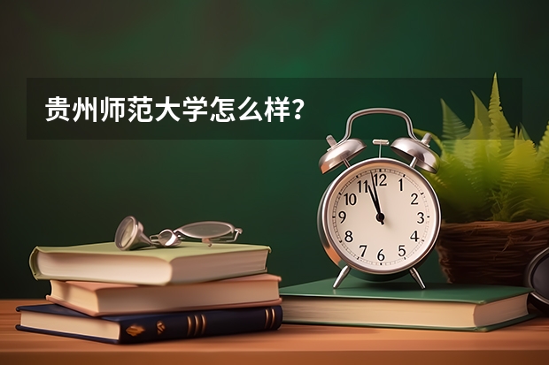 贵州师范大学怎么样?