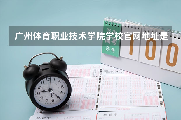 广州体育职业技术学院学校官网地址是多少 广州体育职业技术学院介绍
