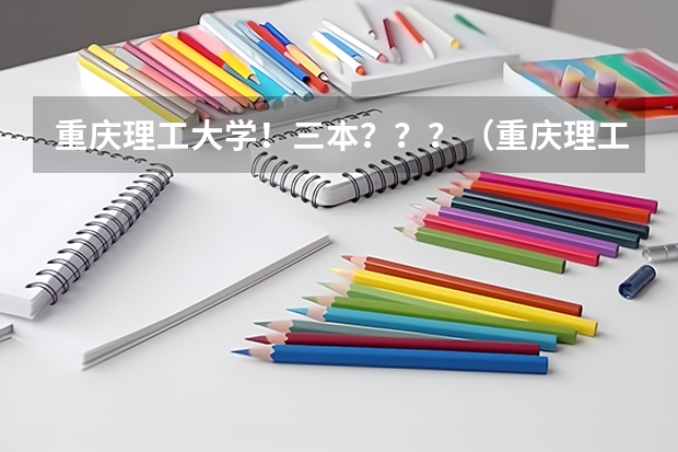 重庆理工大学!三本???(重庆理工大学是几本学校 重庆理工大学)