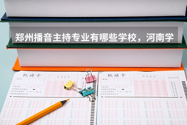 郑州播音主持专业有哪些学校，河南学院，播音主持