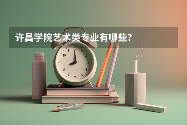 许昌学院艺术类专业有哪些？