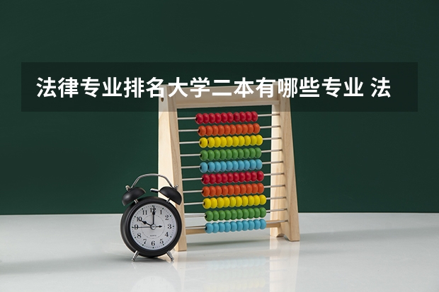 法律专业排名大学二本有哪些专业 法学二本专业有哪些大学？