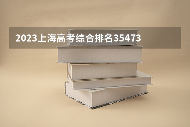 2023上海高考综合排名35473的考生报什么大学好 往年录取分数线