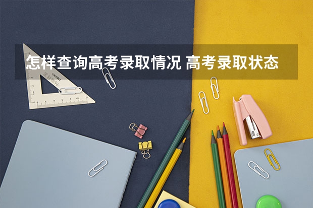 怎样查询高考录取情况 高考录取状态哪里可以查，怎么查