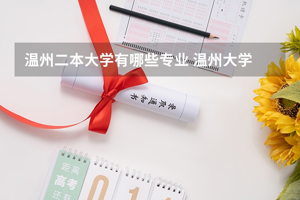 温州二本大学有哪些专业 温州大学 二本 什么专业好