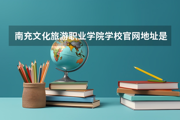 南充文化旅游职业学院学校官网地址是多少 南充文化旅游职业学院介绍