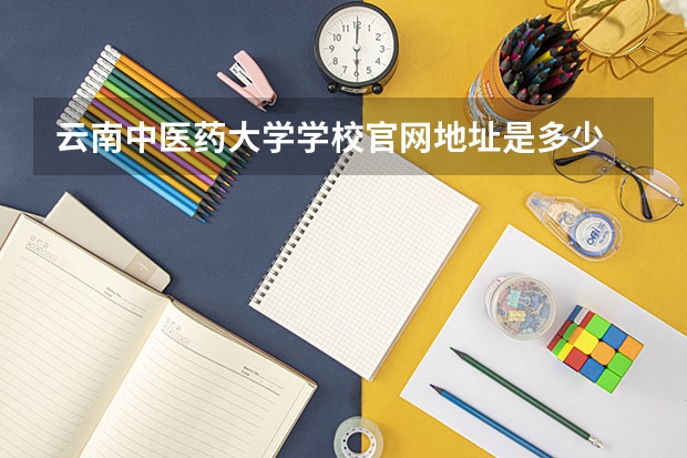 云南中医药大学学校官网地址是多少 云南中医药大学介绍